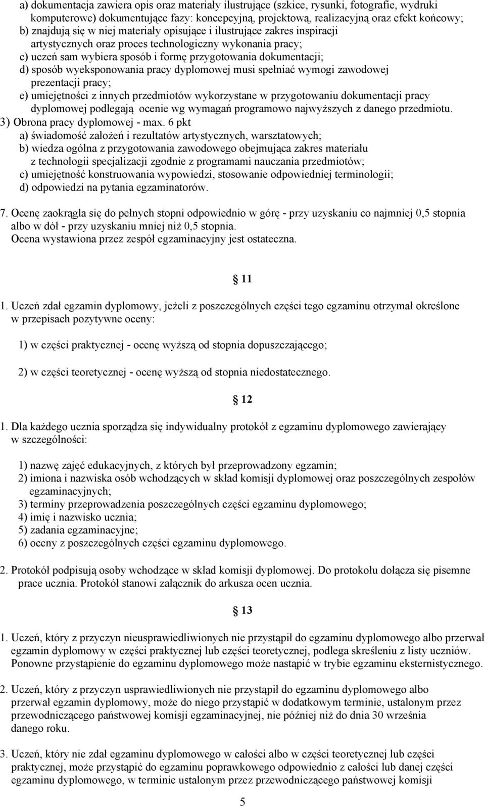 wyeksponowania pracy dyplomowej musi spełniać wymogi zawodowej prezentacji pracy; e) umiejętności z innych przedmiotów wykorzystane w przygotowaniu dokumentacji pracy dyplomowej podlegają ocenie wg