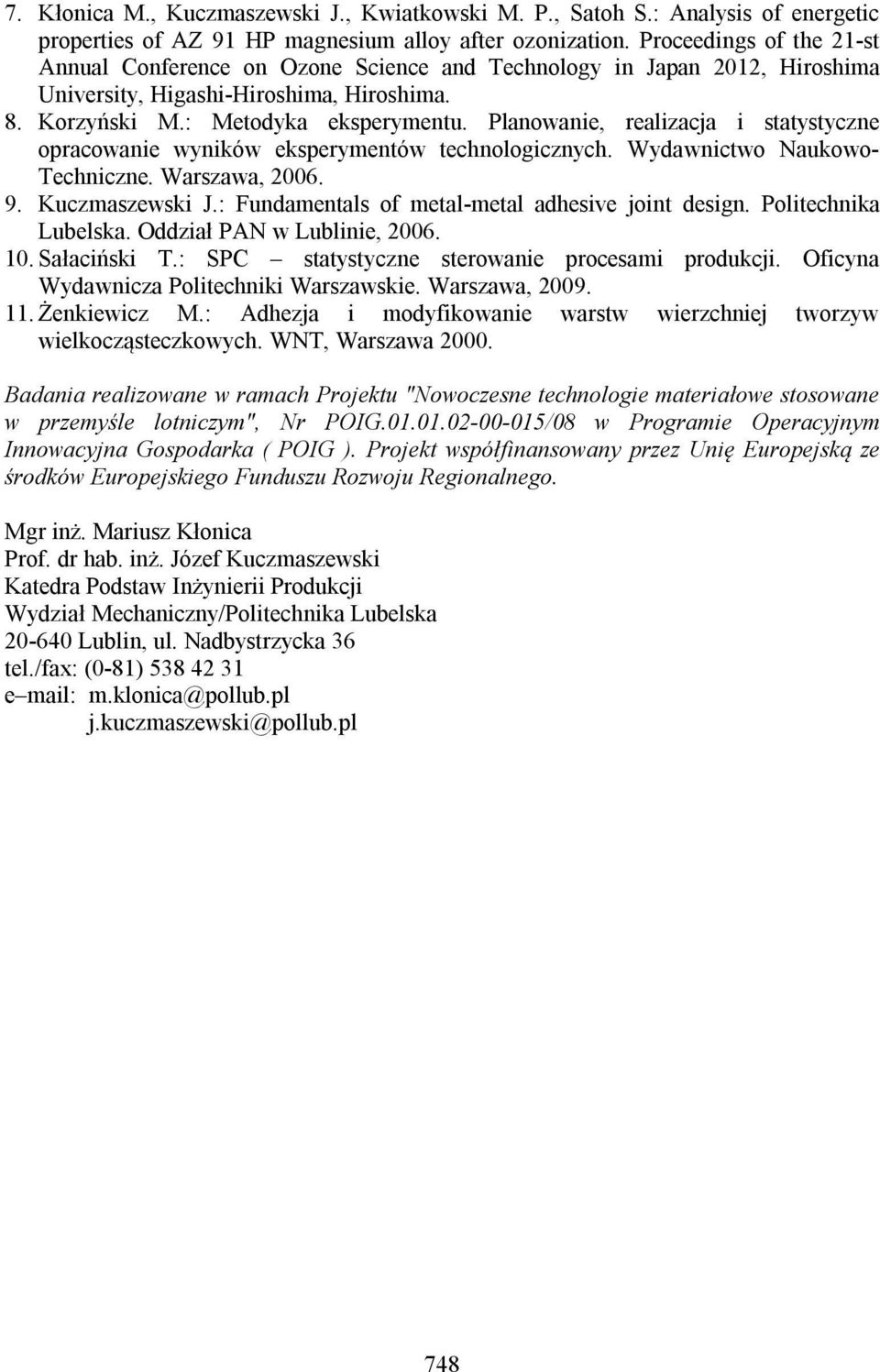 Planowanie, realizacja i statystyczne opracowanie wyników eksperymentów technologicznych. Wydawnictwo Naukowo- Techniczne. Warszawa, 2006. 9. Kuczmaszewski J.