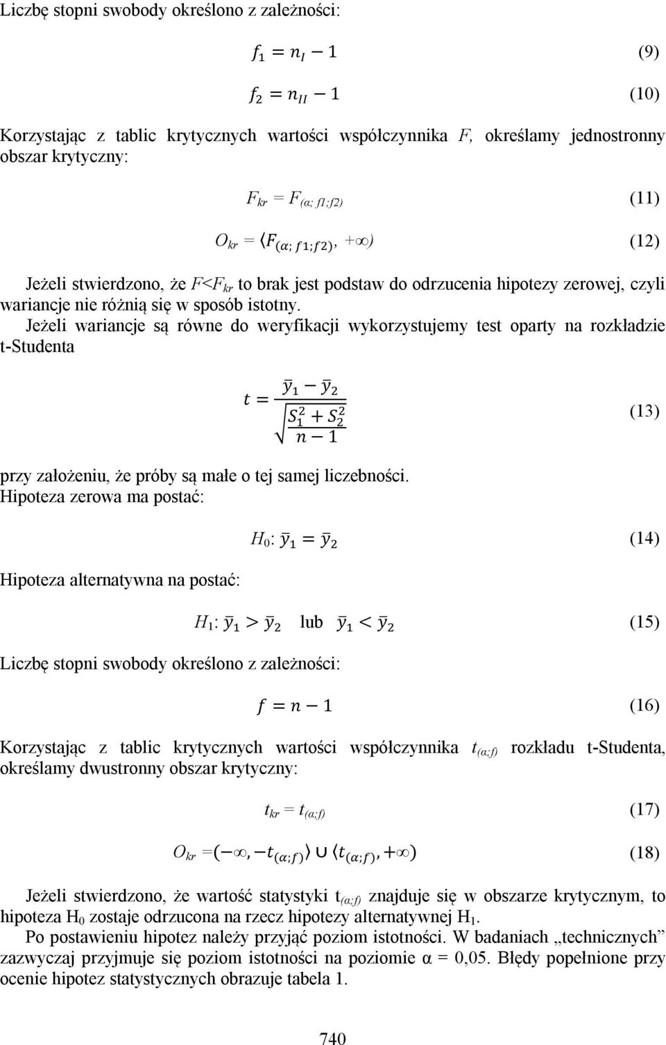 Jeżeli wariancje są równe do weryfikacji wykorzystujemy test oparty na rozkładzie t-studenta t = y y S + S n 1 (13) przy założeniu, że próby są małe o tej samej liczebności.