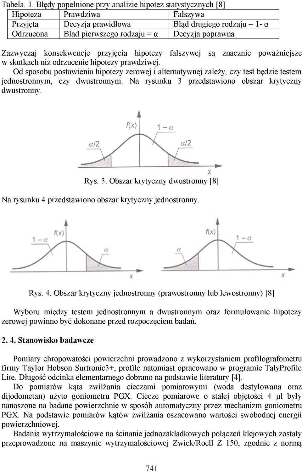 Zazwyczaj konsekwencje przyjęcia hipotezy fałszywej są znacznie poważniejsze w skutkach niż odrzucenie hipotezy prawdziwej.