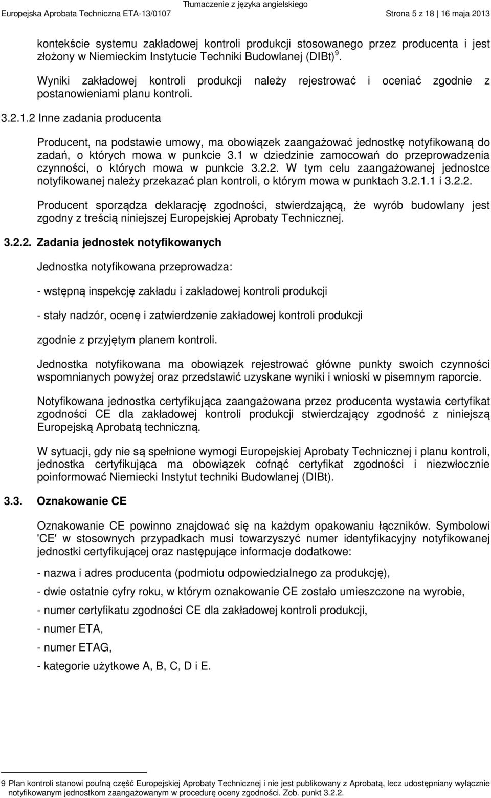 2 Inne zadania producenta Producent, na podstawie umowy, ma obowiązek zaangażować jednostkę notyfikowaną do zadań, o których mowa w punkcie 3.