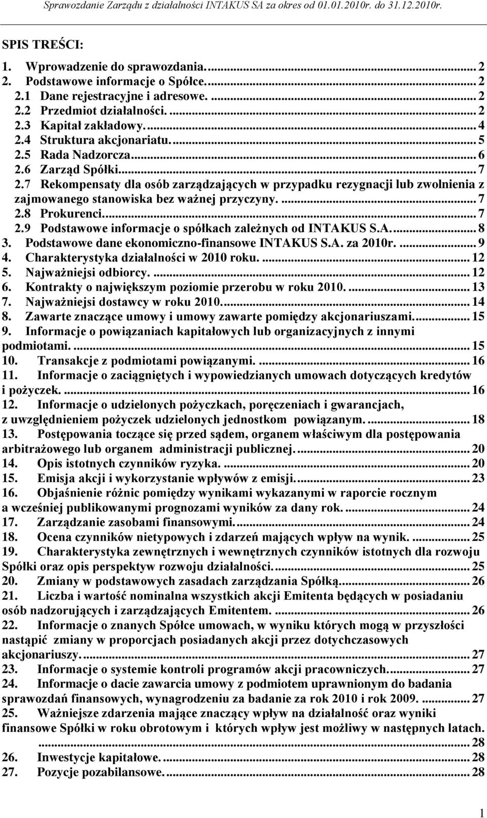 7 Rekompensaty dla osób zarządzających w przypadku rezygnacji lub zwolnienia z zajmowanego stanowiska bez ważnej przyczyny.... 7 2.8 Prokurenci.... 7 2.9 Podstawowe informacje o spółkach zależnych od INTAKUS S.