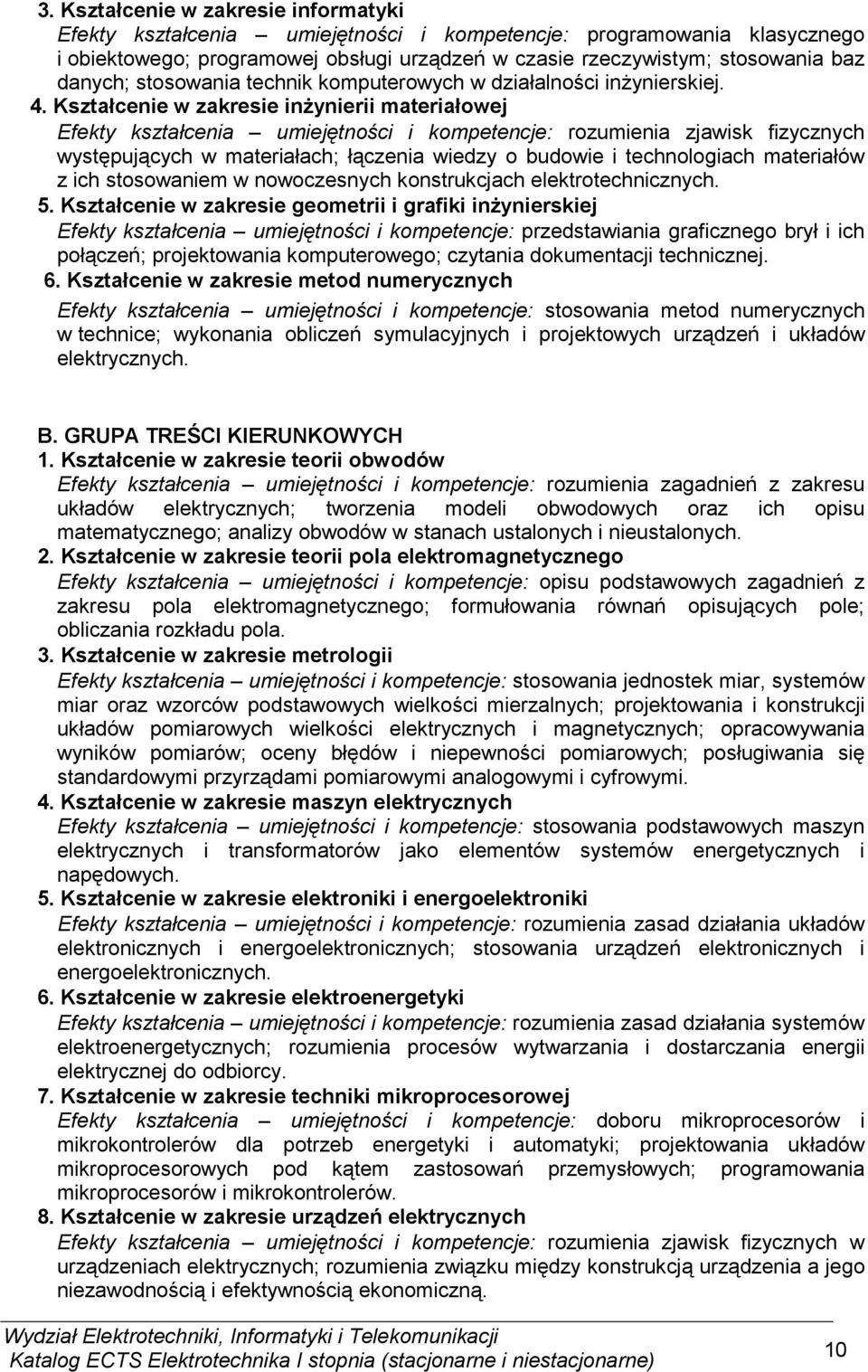 Kształcenie w zakresie inŝynierii materiałowej Efekty kształcenia umiejętności i kompetencje: rozumienia zjawisk fizycznych występujących w materiałach; łączenia wiedzy o budowie i technologiach