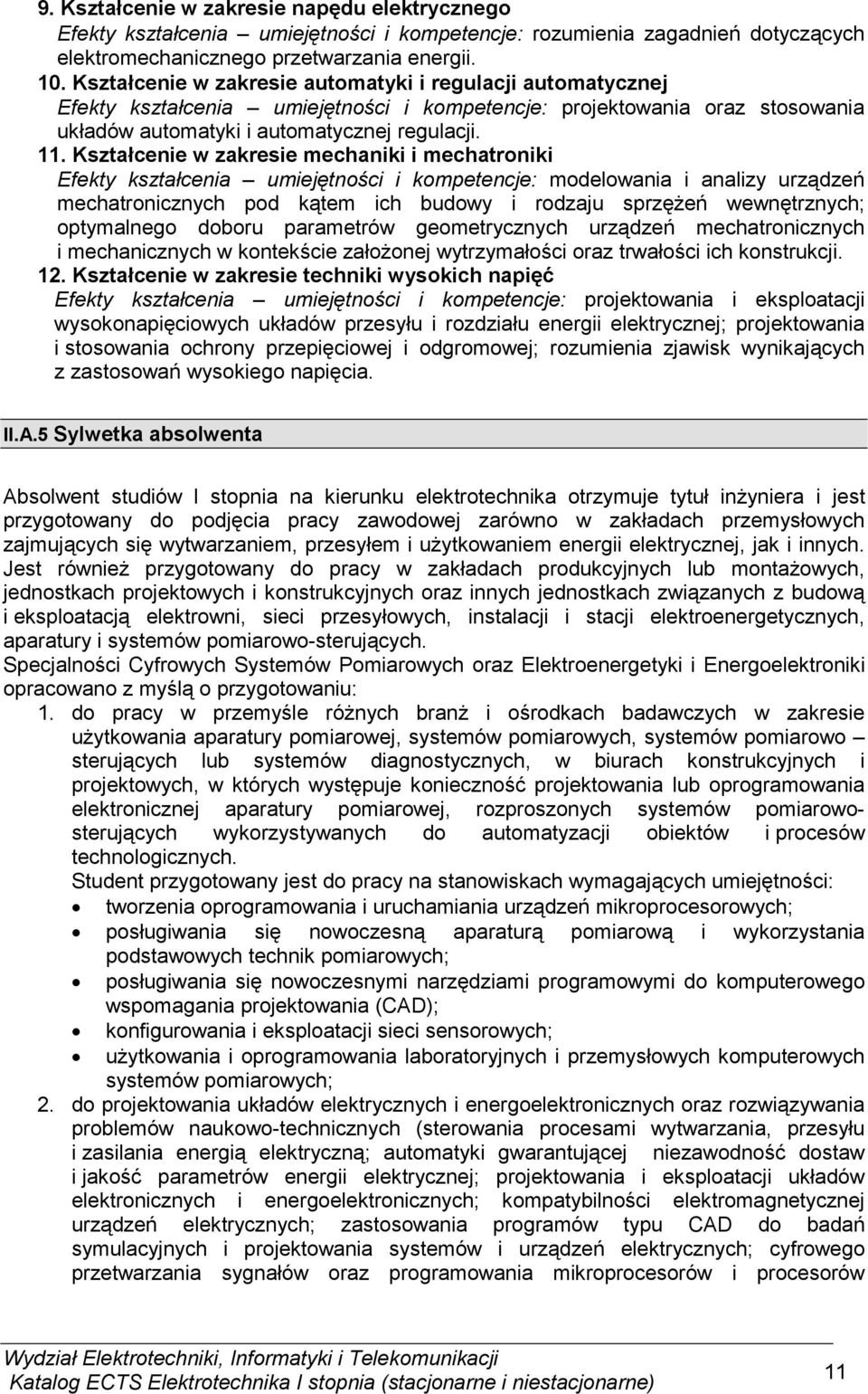 Kształcenie w zakresie mechaniki i mechatroniki Efekty kształcenia umiejętności i kompetencje: modelowania i analizy urządzeń mechatronicznych pod kątem ich budowy i rodzaju sprzęŝeń wewnętrznych;