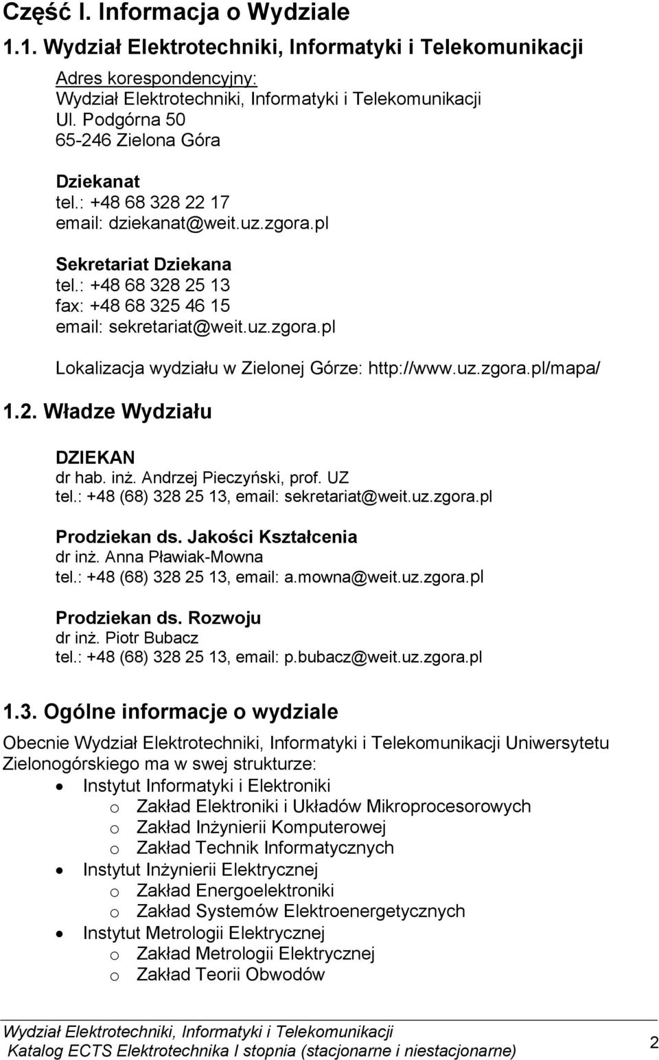 Andrzej Pieczyński, prof. UZ tel.: +48 (68) 328 25 13, email: sekretariat@weit.uz.zgora.pl Prodziekan ds. Jakości Kształcenia dr inŝ. Anna PławiakMowna tel.: +48 (68) 328 25 13, email: a.mowna@weit.