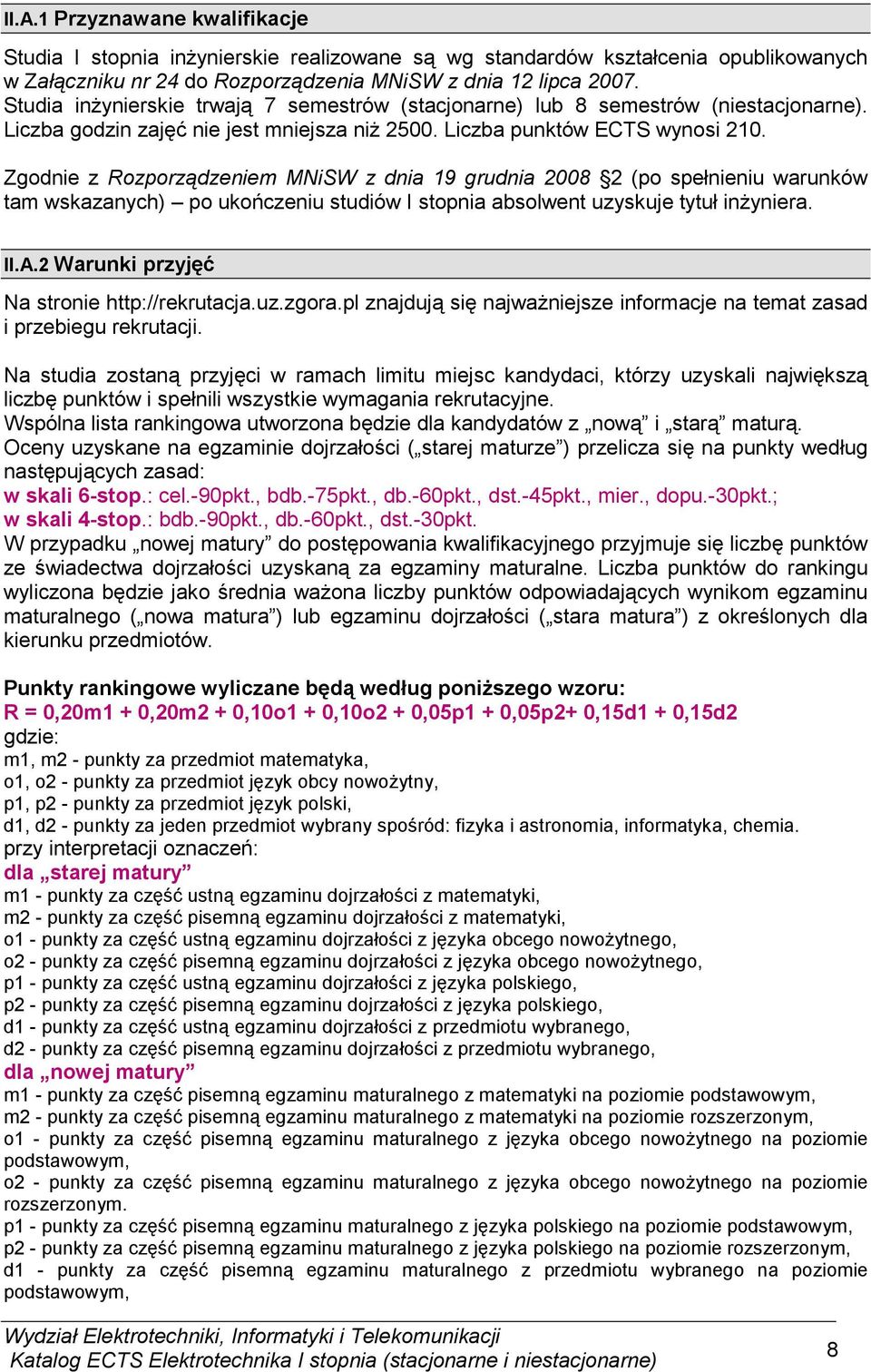 Zgodnie z Rozporządzeniem MNiSW z dnia 19 grudnia 2008 2 (po spełnieniu warunków tam wskazanych) po ukończeniu studiów I stopnia absolwent uzyskuje tytuł inŝyniera. II.A.