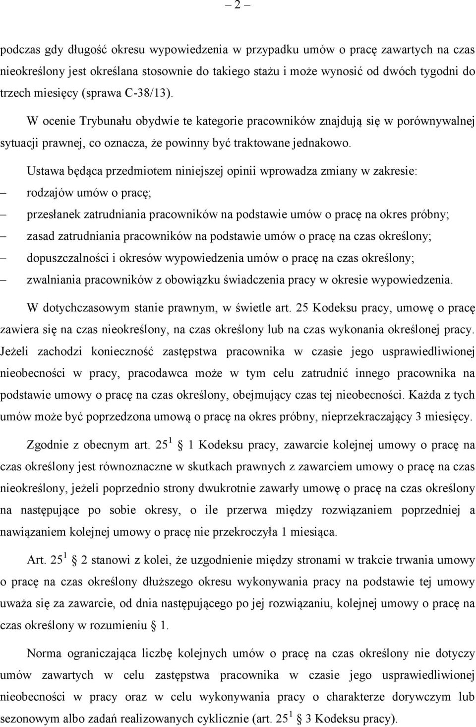 Ustawa będąca przedmiotem niniejszej opinii wprowadza zmiany w zakresie: rodzajów umów o pracę; przesłanek zatrudniania pracowników na podstawie umów o pracę na okres próbny; zasad zatrudniania