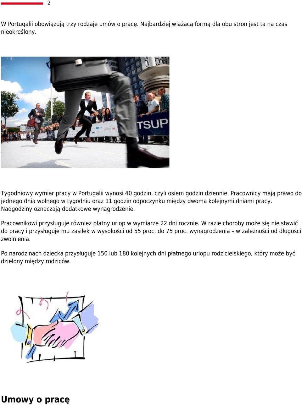 Pracownicy mają prawo do jednego dnia wolnego w tygodniu oraz 11 godzin odpoczynku między dwoma kolejnymi dniami pracy. Nadgodziny oznaczają dodatkowe wynagrodzenie.