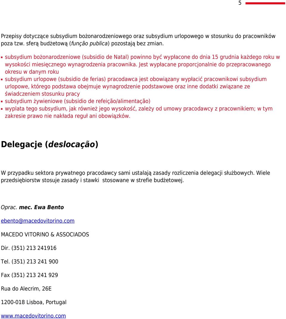 Jest wypłacane proporcjonalnie do przepracowanego okresu w danym roku subsydium urlopowe (subsidio de ferias) pracodawca jest obowiązany wypłacić pracownikowi subsydium urlopowe, którego podstawa