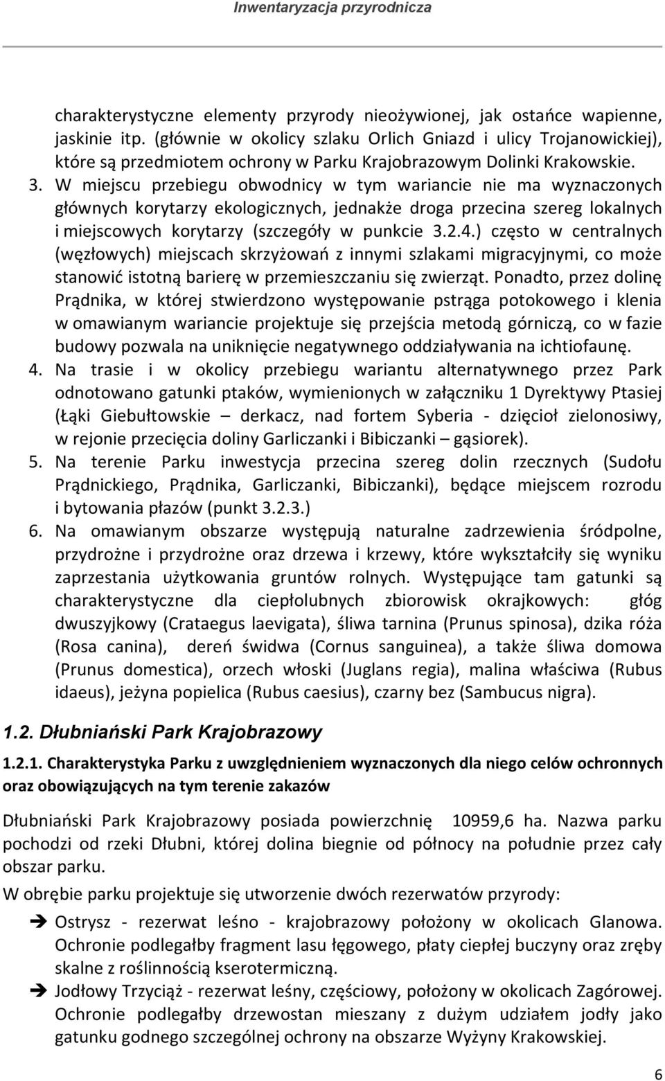 W miejscu przebiegu obwodnicy w tym wariancie nie ma wyznaczonych głównych korytarzy ekologicznych, jednakże droga przecina szereg lokalnych i miejscowych korytarzy (szczegóły w punkcie 3.2.4.