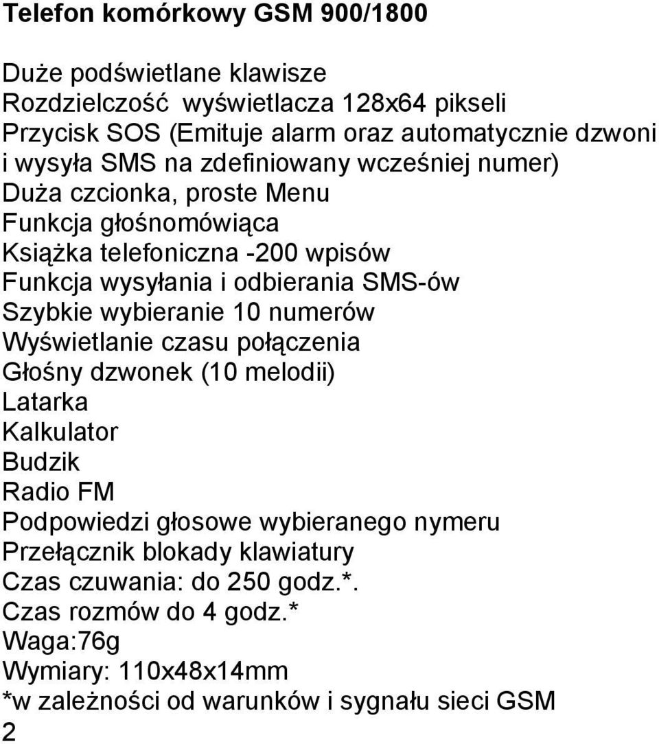 SMS-ów Szybkie wybieranie 10 numerów Wyświetlanie czasu połączenia Głośny dzwonek (10 melodii) Latarka Kalkulator Budzik Radio FM Podpowiedzi głosowe