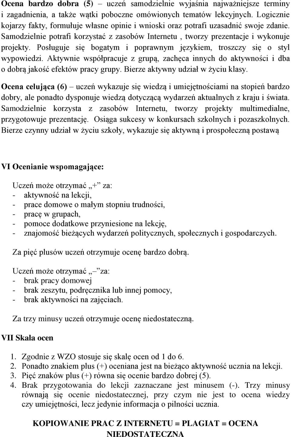 Posługuje się bogatym i poprawnym językiem, troszczy się o styl wypowiedzi. Aktywnie współpracuje z grupą, zachęca innych do aktywności i dba o dobrą jakość efektów pracy grupy.