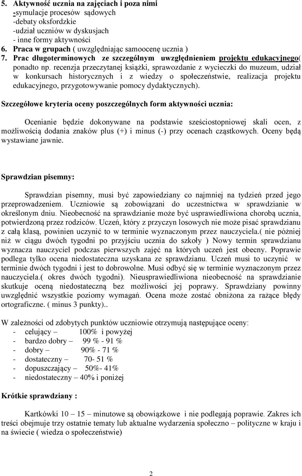 recenzja przeczytanej książki, sprawozdanie z wycieczki do muzeum, udział w konkursach historycznych i z wiedzy o społeczeństwie, realizacja projektu edukacyjnego, przygotowywanie pomocy