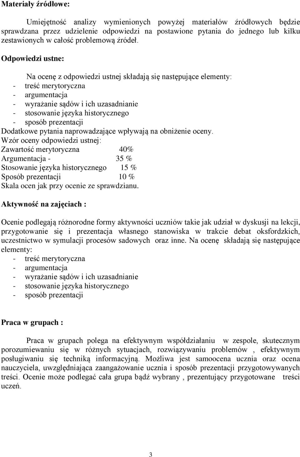 Odpowiedzi ustne: Na ocenę z odpowiedzi ustnej składają się następujące elementy: - treść merytoryczna - argumentacja - wyrażanie sądów i ich uzasadnianie - stosowanie języka historycznego - sposób