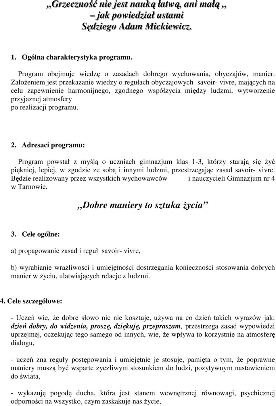 ZałoŜeniem jest przekazanie wiedzy o regułach obyczajowych savoir- vivre, mających na celu zapewnienie harmonijnego, zgodnego współŝycia między ludzmi, wytworzenie przyjaznej atmosfery po realizacji
