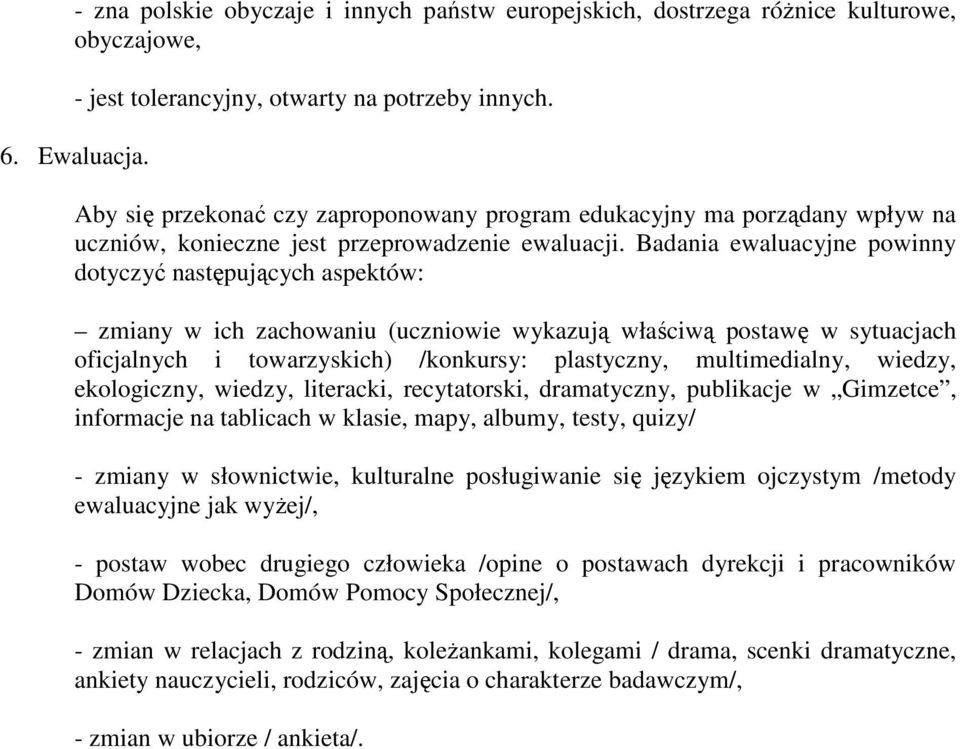 Badania ewaluacyjne powinny dotyczyć następujących aspektów: zmiany w ich zachowaniu (uczniowie wykazują właściwą postawę w sytuacjach oficjalnych i towarzyskich) /konkursy: plastyczny,