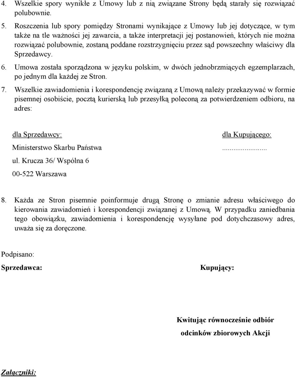 zostaną poddane rozstrzygnięciu przez sąd powszechny właściwy dla Sprzedawcy. 6. Umowa została sporządzona w języku polskim, w dwóch jednobrzmiących egzemplarzach, po jednym dla każdej ze Stron. 7.