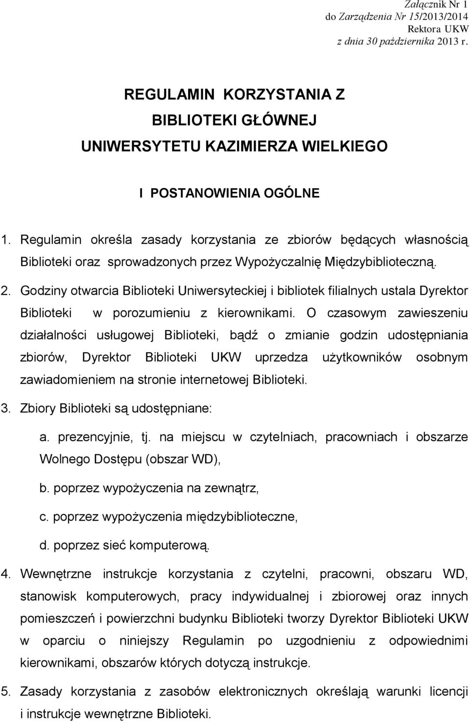 Godziny otwarcia Biblioteki Uniwersyteckiej i bibliotek filialnych ustala Dyrektor Biblioteki w porozumieniu z kierownikami.