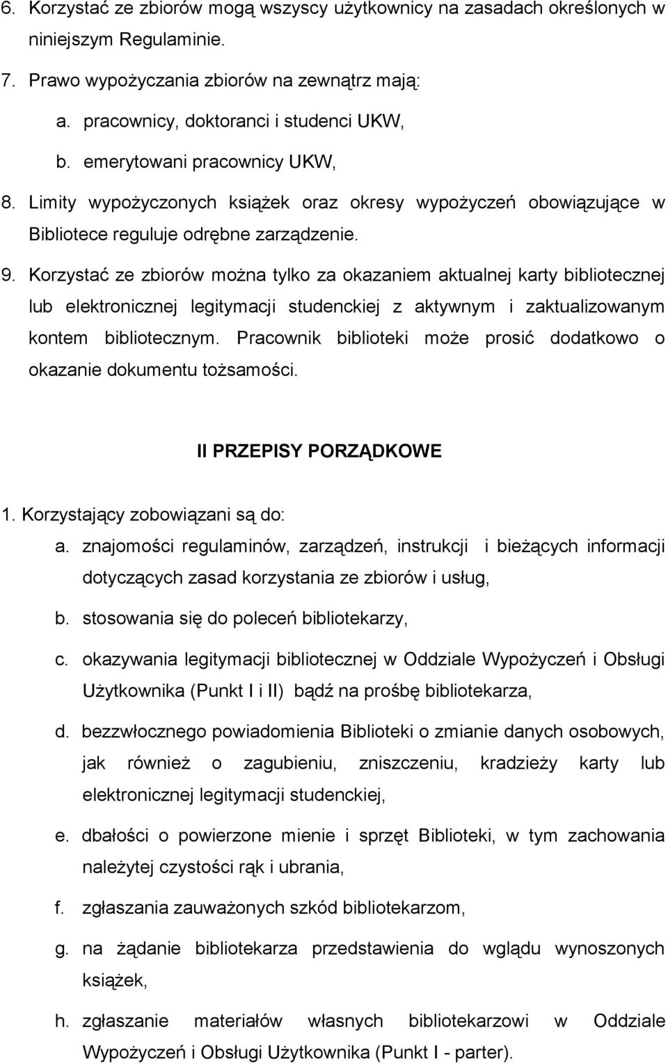 Korzystać ze zbiorów można tylko za okazaniem aktualnej karty bibliotecznej lub elektronicznej legitymacji studenckiej z aktywnym i zaktualizowanym kontem bibliotecznym.