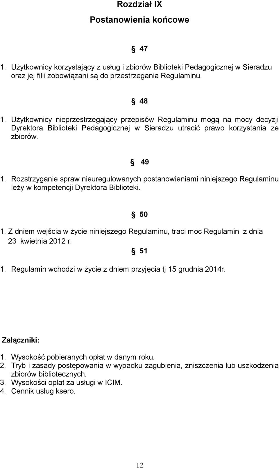 Rozstrzyganie spraw nieuregulowanych postanowieniami niniejszego Regulaminu leży w kompetencji Dyrektora Biblioteki. 50 1.