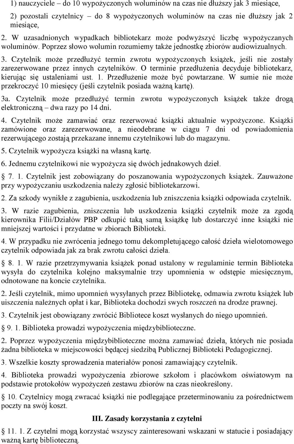 Czytelnik może przedłużyć termin zwrotu wypożyczonych książek, jeśli nie zostały zarezerwowane przez innych czytelników. O terminie przedłużenia decyduje bibliotekarz, kierując się ustaleniami ust. 1.