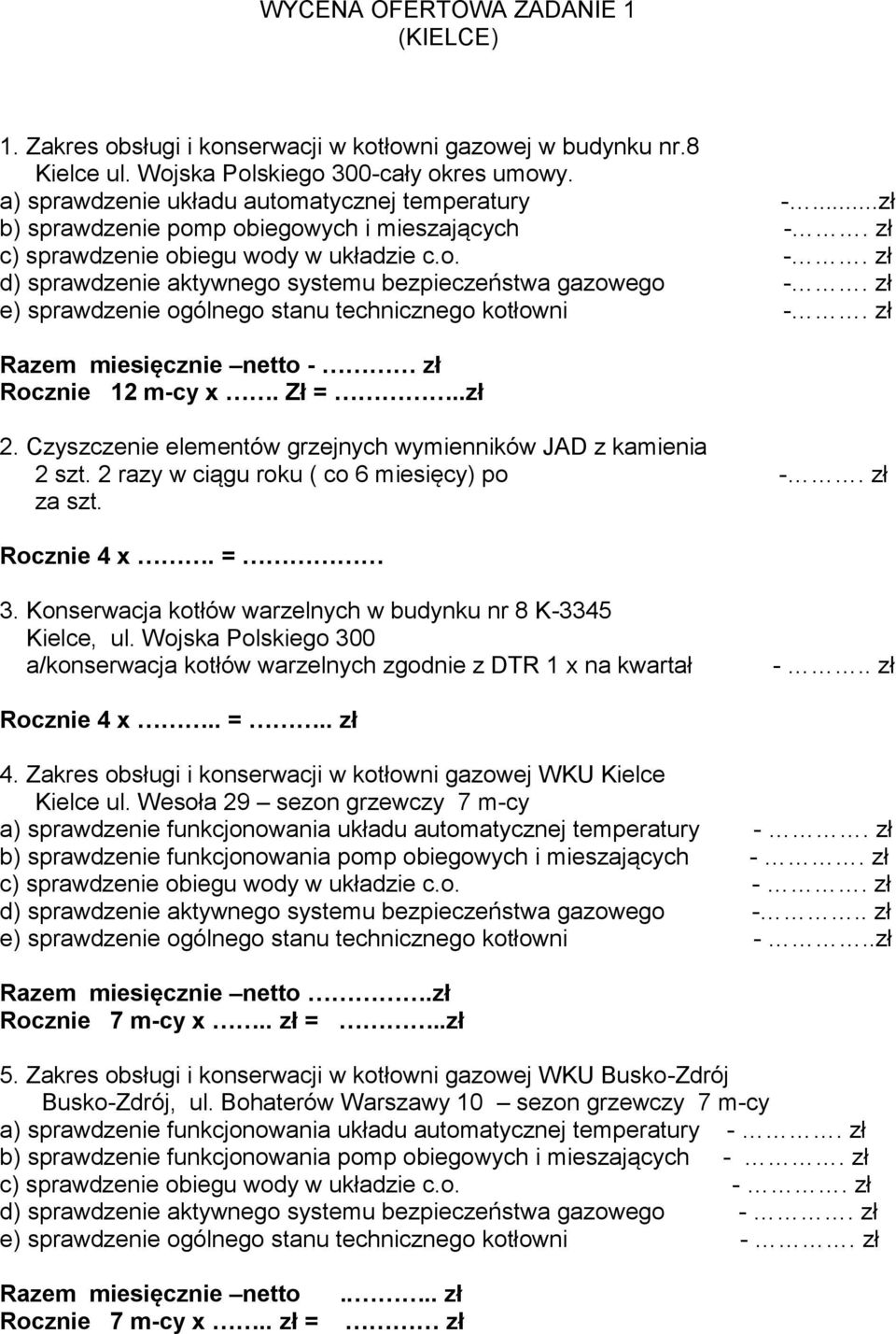 zł e) sprawdzenie ogólnego stanu technicznego kotłowni -. zł Razem miesięcznie netto - zł Rocznie 12 m-cy x. Zł =..zł 2. Czyszczenie elementów grzejnych wymienników JAD z kamienia 2 szt.