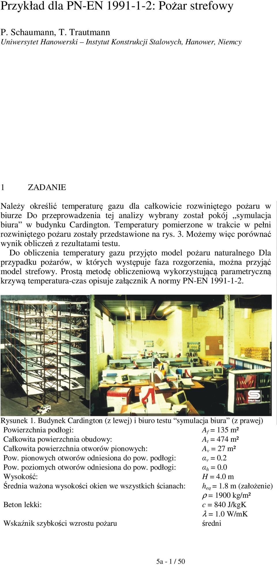 wybrany został pokój symulacja biura w budynku Cardington. Temperatury pomierzone w trakcie w pełni rozwiniętego pożaru zostały przedstawione na rys. 3.