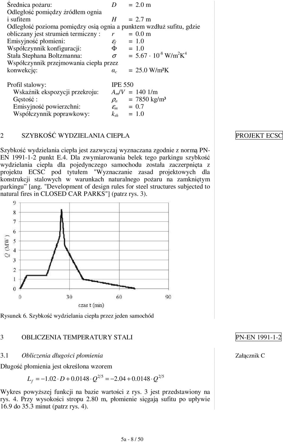0 W/m²K Profil stalowy: IPE 550 Wskaźnik ekspozycji przekroju: A m /V = 140 1/m Gęstość : ρ a = 7850 kg/m³ Emisyjność powierzchni: ε m = 0.7 Współczynnik poprawkowy: k sh = 1.
