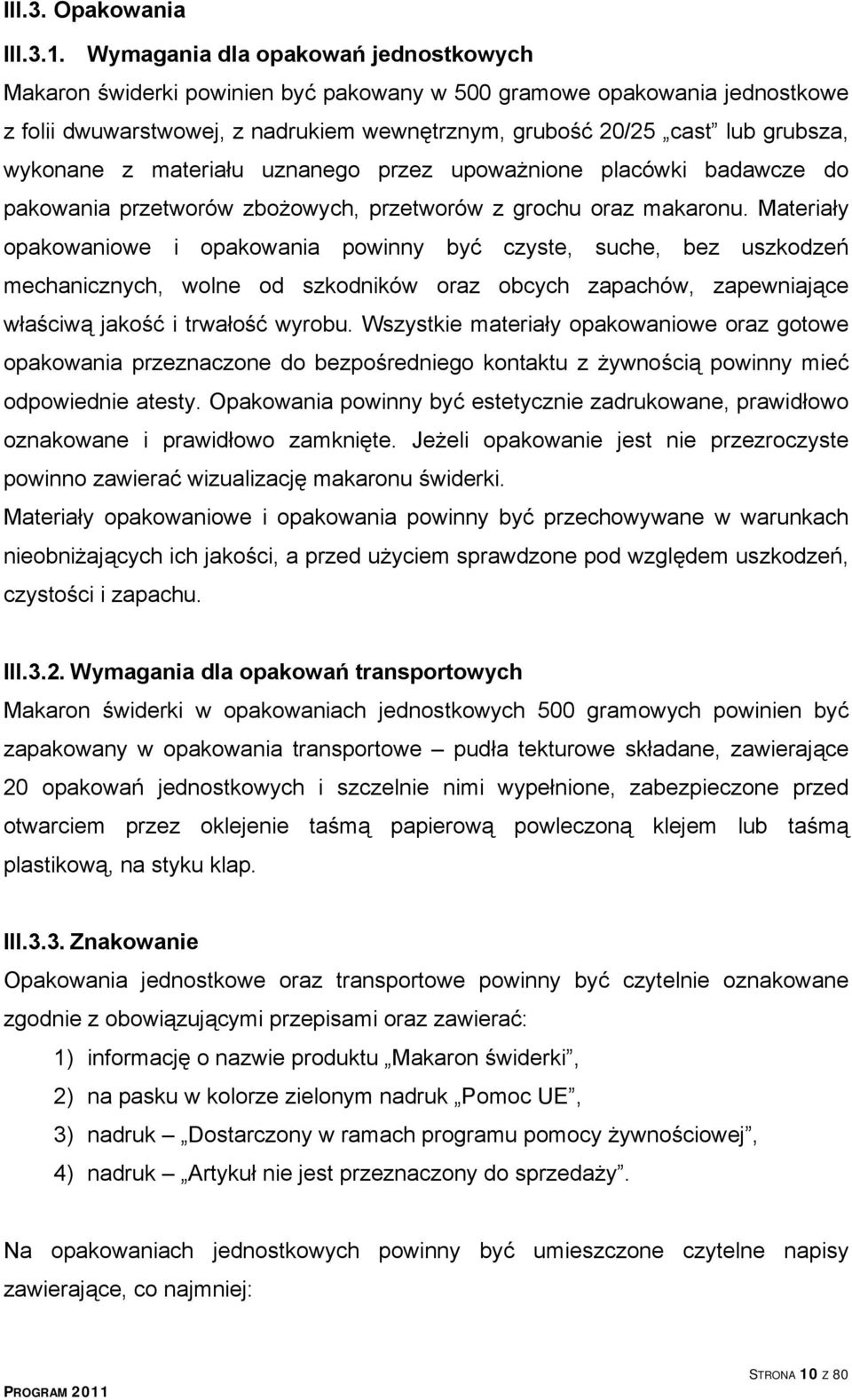 wykonane z materiału uznanego przez upoważnione placówki badawcze do pakowania przetworów zbożowych, przetworów z grochu oraz makaronu.