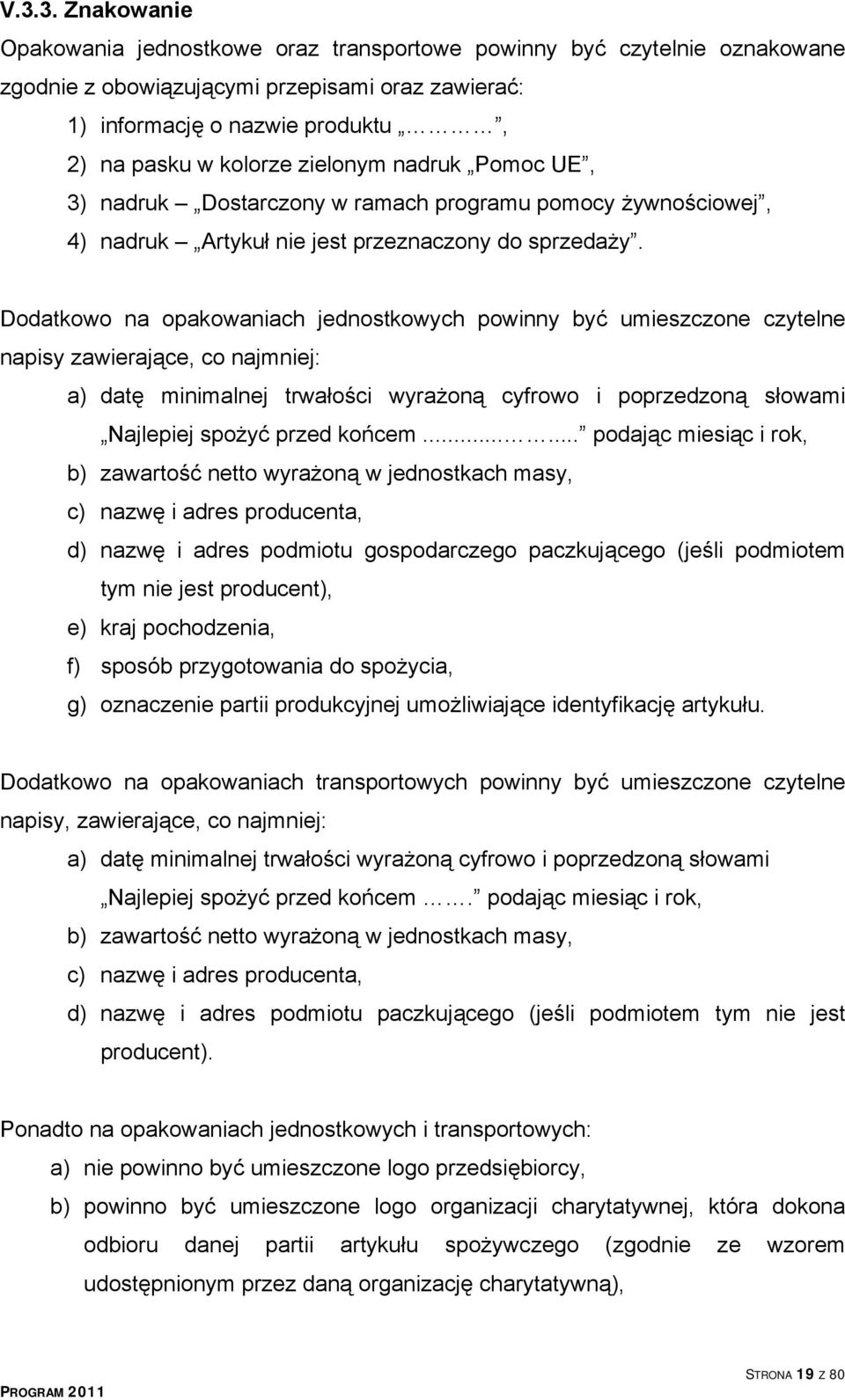 Dodatkowo na opakowaniach jednostkowych powinny być umieszczone czytelne napisy zawierające, co najmniej: a) datę minimalnej trwałości wyrażoną cyfrowo i poprzedzoną słowami Najlepiej spożyć przed