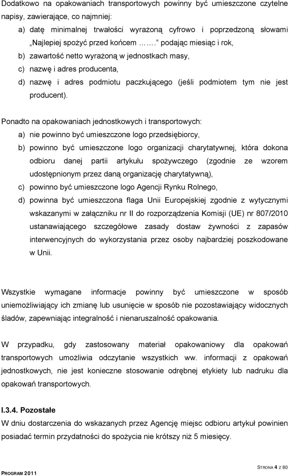 Ponadto na opakowaniach jednostkowych i transportowych: a) nie powinno być umieszczone logo przedsiębiorcy, b) powinno być umieszczone logo organizacji charytatywnej, która dokona odbioru danej