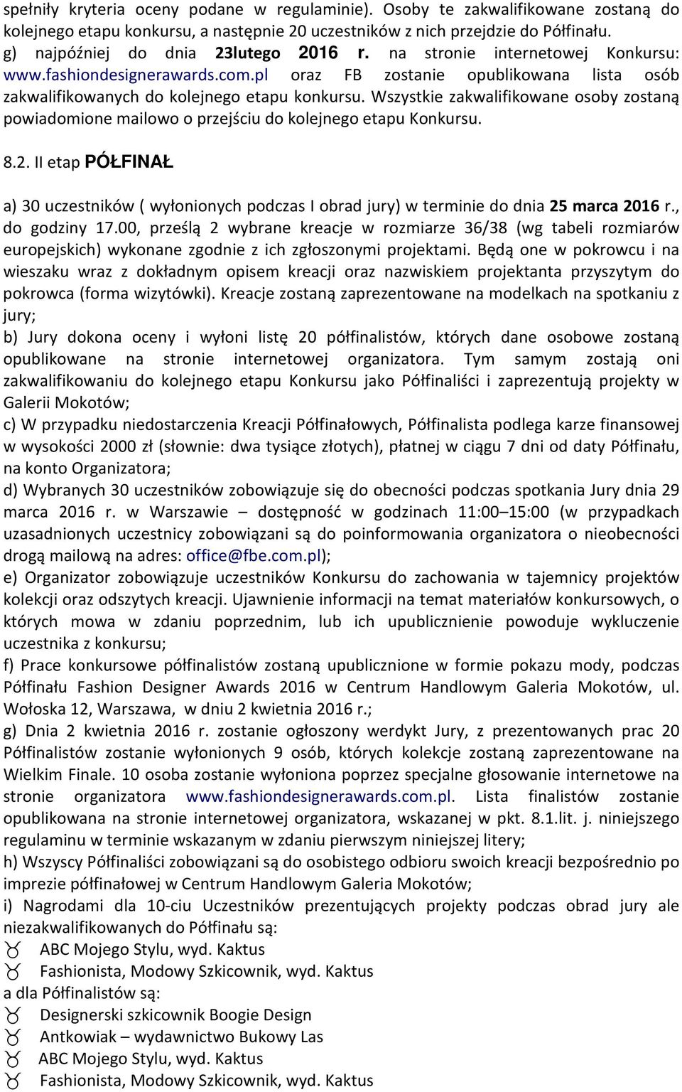 Wszystkie zakwalifikowane osoby zostaną powiadomione mailowo o przejściu do kolejnego etapu Konkursu. 8.2.