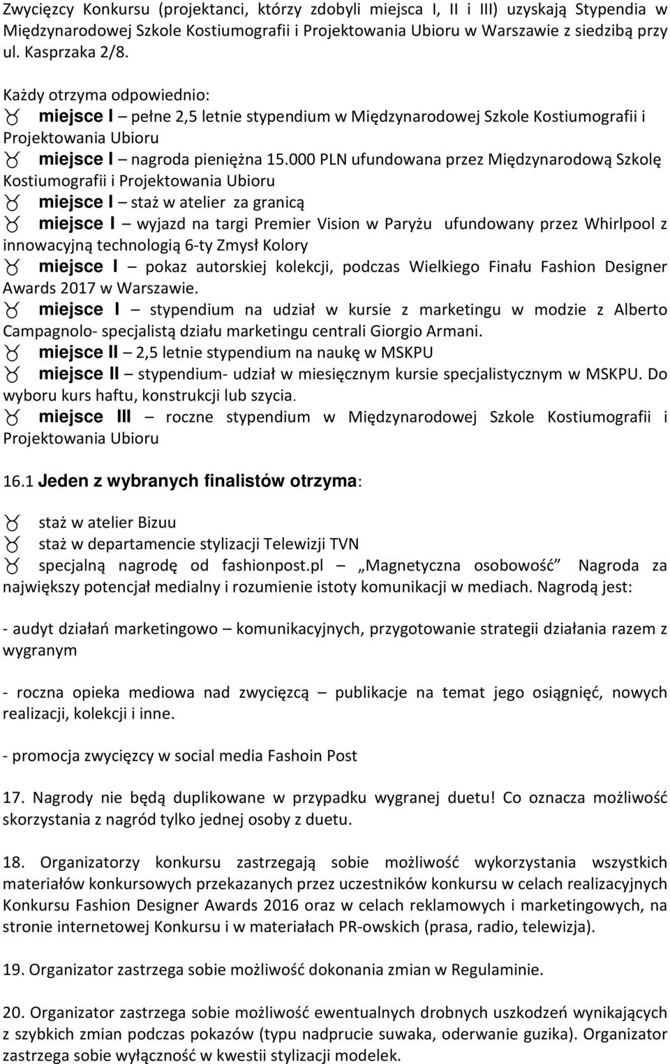 000 PLN ufundowana przez Międzynarodową Szkolę Kostiumografii i Projektowania Ubioru miejsce I staż w atelier za granicą miejsce I wyjazd na targi Premier Vision w Paryżu ufundowany przez Whirlpool z