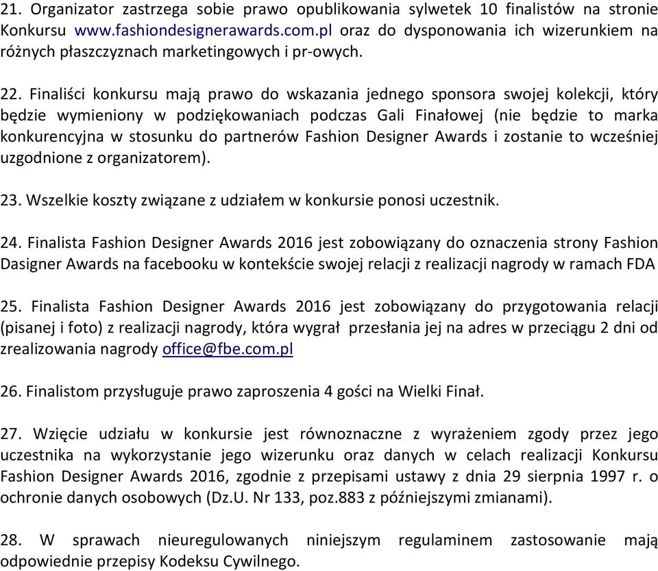 Finaliści konkursu mają prawo do wskazania jednego sponsora swojej kolekcji, który będzie wymieniony w podziękowaniach podczas Gali Finałowej (nie będzie to marka konkurencyjna w stosunku do