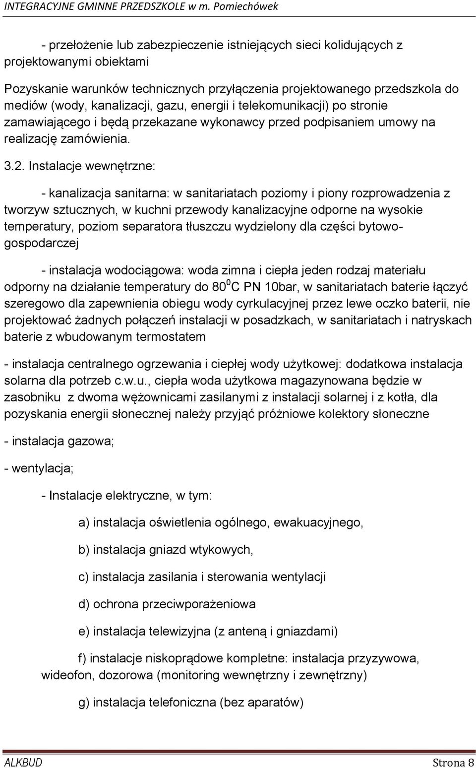 Instalacje wewnętrzne: - kanalizacja sanitarna: w sanitariatach poziomy i piony rozprowadzenia z tworzyw sztucznych, w kuchni przewody kanalizacyjne odporne na wysokie temperatury, poziom separatora