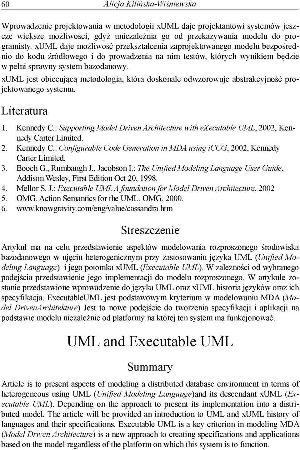 xuml jest obiecującą metodologią, która doskonale odwzorowuje abstrakcyjność projektowanego systemu. Literatura 1. Kennedy C.