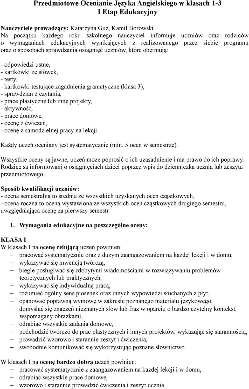 testy, - kartkówki testujące zagadnienia gramatyczne (klasa 3), - sprawdzian z czytania, - prace plastyczne lub inne projekty, - aktywność, - prace domowe, - ocenę z ćwiczeń, - ocenę z samodzielnej