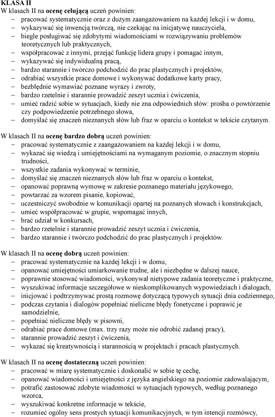 się indywidualną pracą, bardzo starannie i twórczo podchodzić do prac plastycznych i projektów, odrabiać wszystkie prace domowe i wykonywać dodatkowe karty pracy, bezbłędnie wymawiać poznane wyrazy i