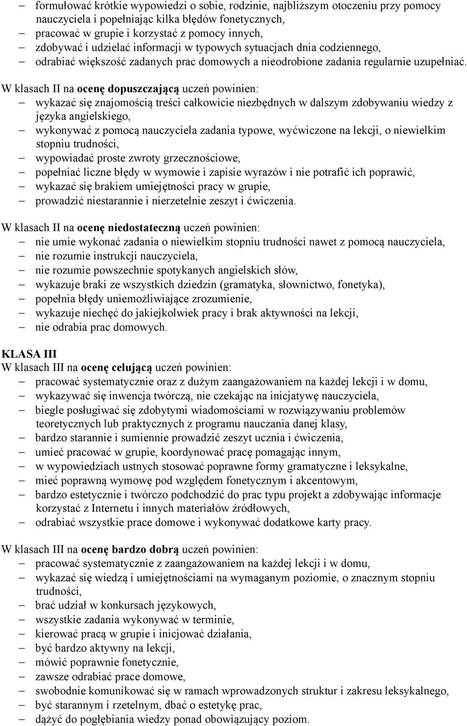 W klasach II na ocenę dopuszczającą uczeń powinien: wykazać się znajomością treści całkowicie niezbędnych w dalszym zdobywaniu wiedzy z wykonywać z pomocą nauczyciela zadania typowe, wyćwiczone na