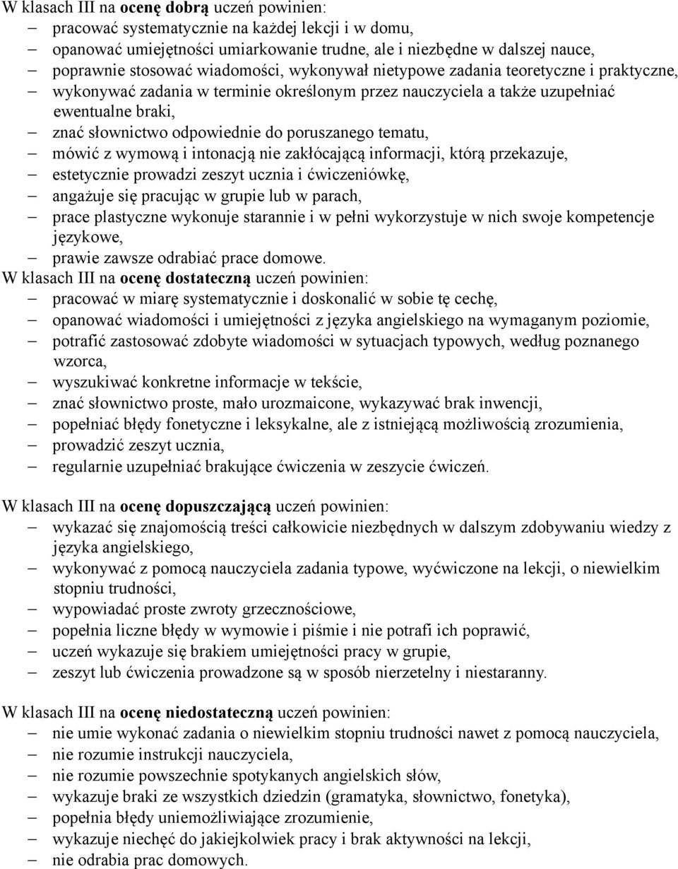 poruszanego tematu, mówić z wymową i intonacją nie zakłócającą informacji, którą przekazuje, estetycznie prowadzi zeszyt ucznia i ćwiczeniówkę, angażuje się pracując w grupie lub w parach, prace