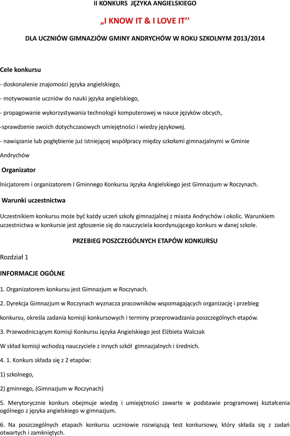 - nawiązanie lub pogłębienie już istniejącej współpracy między szkołami gimnazjalnymi w Gminie Andrychów Organizator Inicjatorem i organizatorem I Gminnego Konkursu Języka Angielskiego jest Gimnazjum