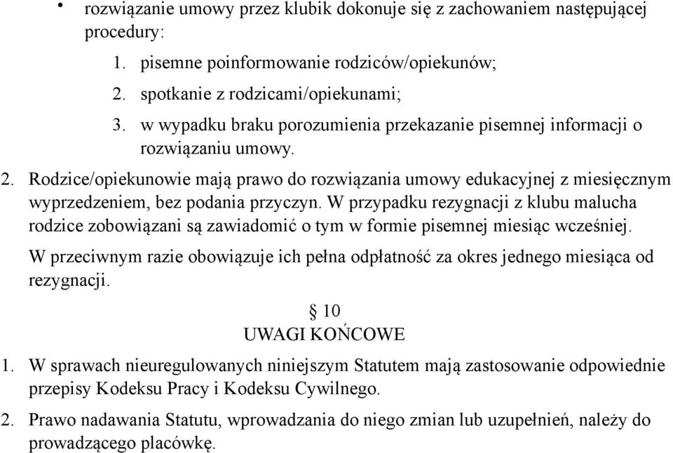 W przypadku rezygnacji z klubu malucha rodzice zobowiązani są zawiadomić o tym w formie pisemnej miesiąc wcześniej.