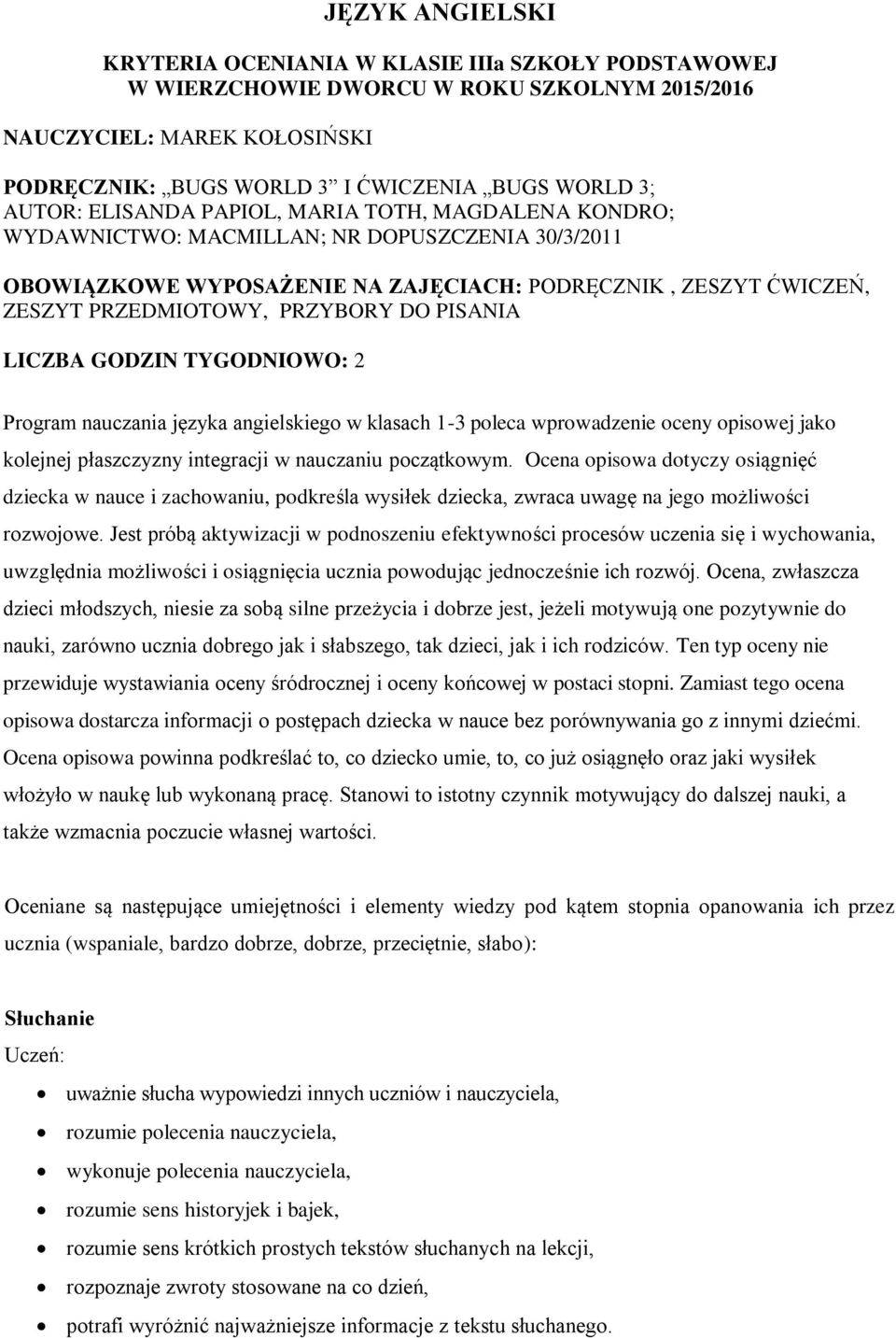 DO PISANIA LICZBA GODZIN TYGODNIOWO: 2 Program nauczania języka angielskiego w klasach 1-3 poleca wprowadzenie oceny opisowej jako kolejnej płaszczyzny integracji w nauczaniu początkowym.