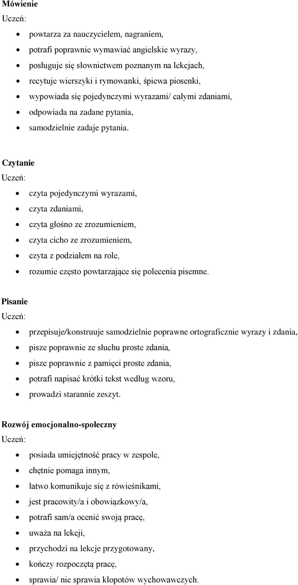 Czytanie czyta pojedynczymi wyrazami, czyta zdaniami, czyta głośno ze zrozumieniem, czyta cicho ze zrozumieniem, czyta z podziałem na role, rozumie często powtarzające się polecenia pisemne.