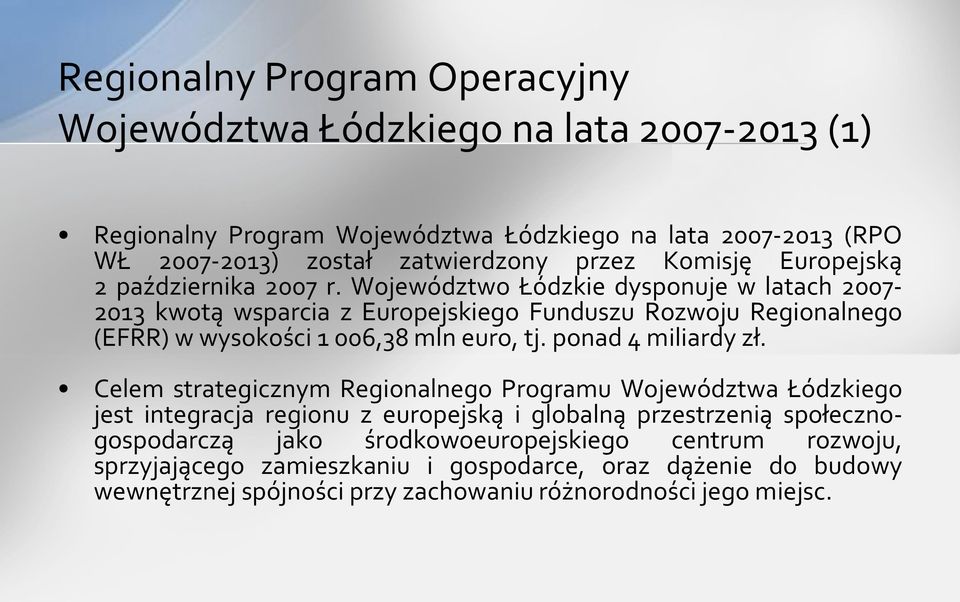 Województwo Łódzkie dysponuje w latach 2007-2013 kwotą wsparcia z Europejskiego Funduszu Rozwoju Regionalnego (EFRR) w wysokości 1 006,38 mln euro, tj. ponad 4 miliardy zł.