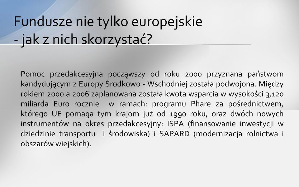 Między rokiem 2000 a 2006 zaplanowana została kwota wsparcia w wysokości 3,120 miliarda Euro rocznie w ramach: programu Phare za