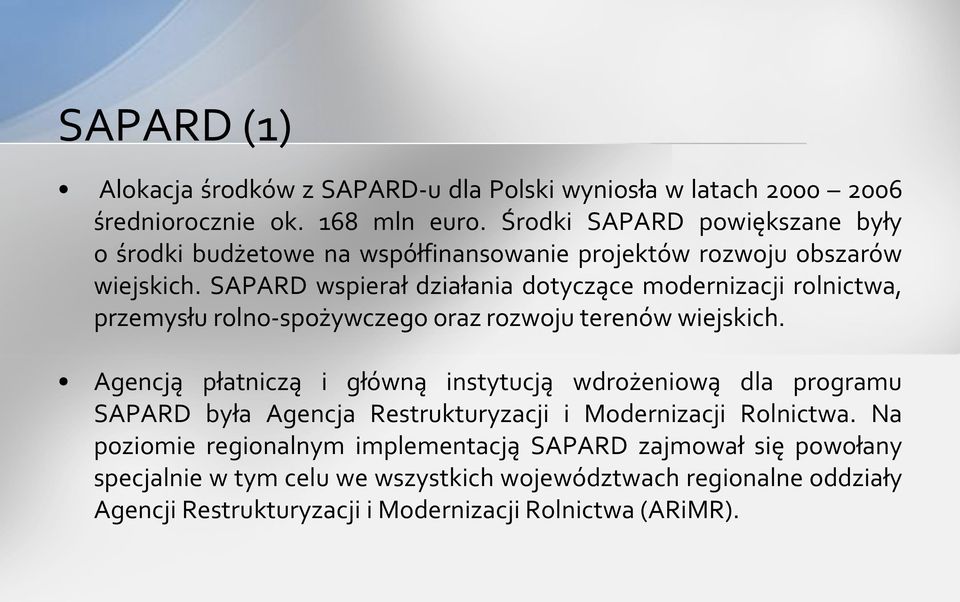 SAPARD wspierał działania dotyczące modernizacji rolnictwa, przemysłu rolno-spożywczego oraz rozwoju terenów wiejskich.
