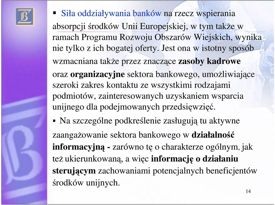 Jest ona w istotny sposób wzmacniana take przez znaczce zasoby kadrowe oraz organizacyjne sektora bankowego, umoliwiajce szeroki zakres kontaktu ze wszystkimi rodzajami