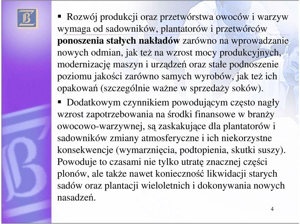 Dodatkowym czynnikiem powodujcym czsto nagły wzrost zapotrzebowania na rodki finansowe w brany owocowo-warzywnej, s zaskakujce dla plantatorów i sadowników zmiany atmosferyczne i ich