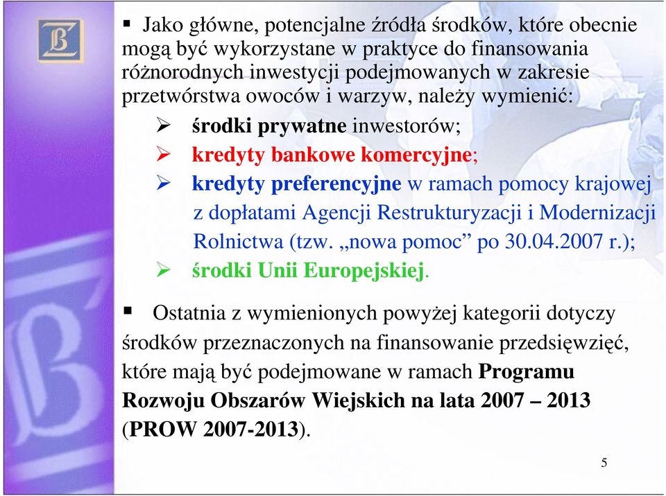 dopłatami Agencji Restrukturyzacji i Modernizacji Rolnictwa (tzw. nowa pomoc po 30.04.2007 r.); rodki Unii Europejskiej.